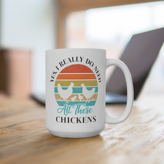 Yes I Really Do Need All These Chickens Ceramic Mug