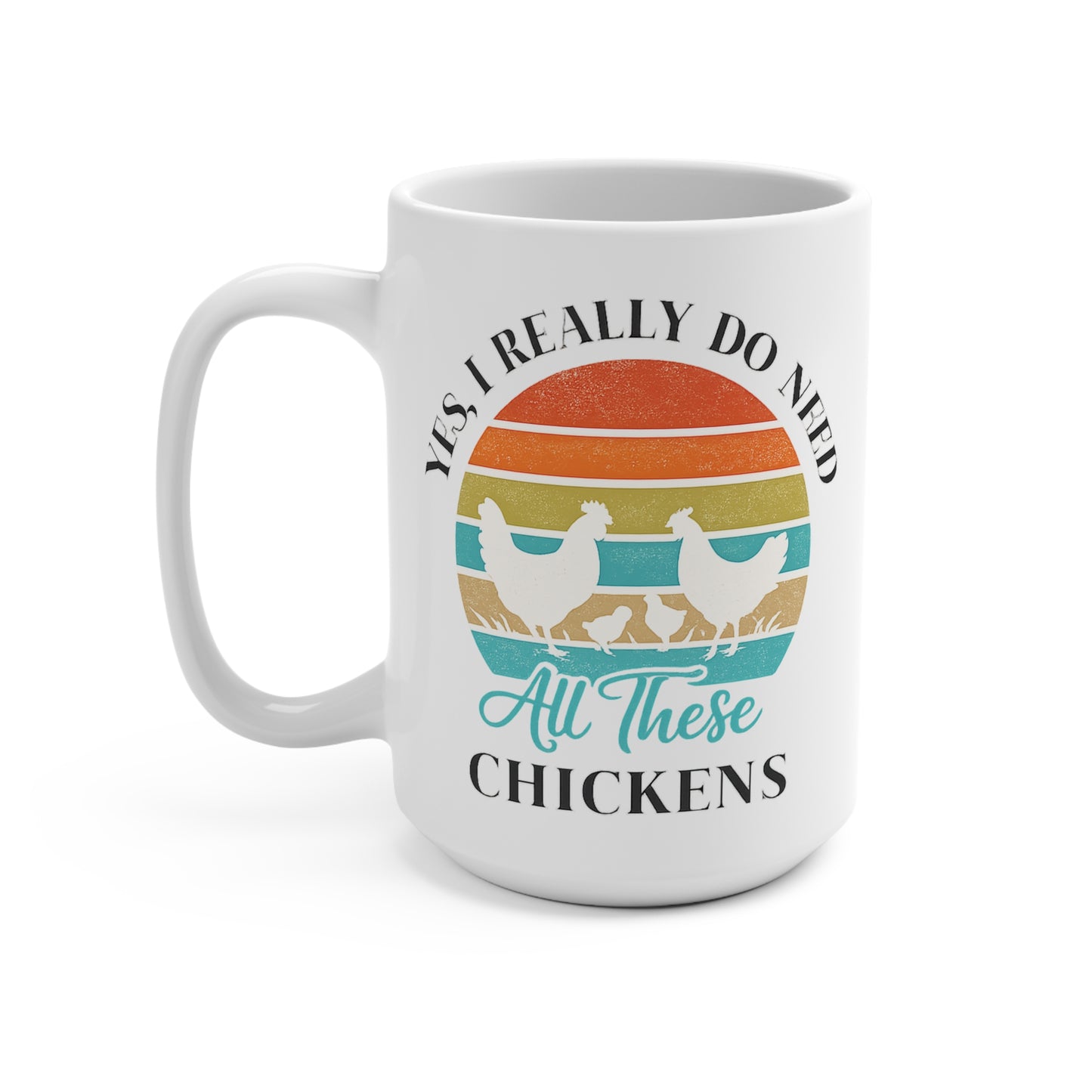 Yes I Really Do Need All These Chickens Ceramic Mug